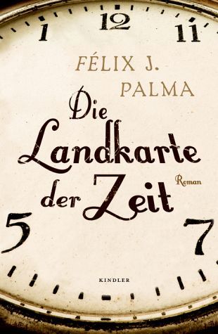 Félix J. Palma: Die Landkarte der Zeit (Hardcover, Deutsch language, 2006, Kindler)