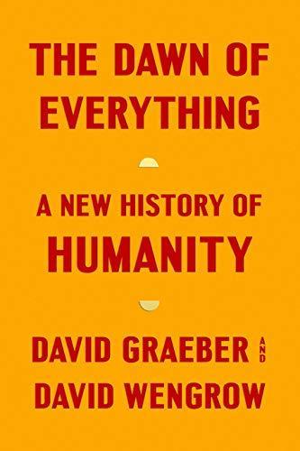 David Graeber, David Wengrow, David Graeber, David Wengrow: The Dawn of Everything (2021)