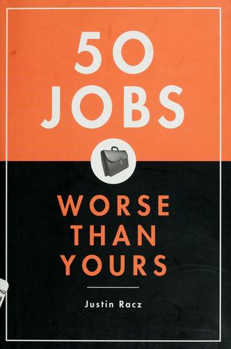 Justin Racz: 50 jobs worse than yours (2004, Bloomsbury)