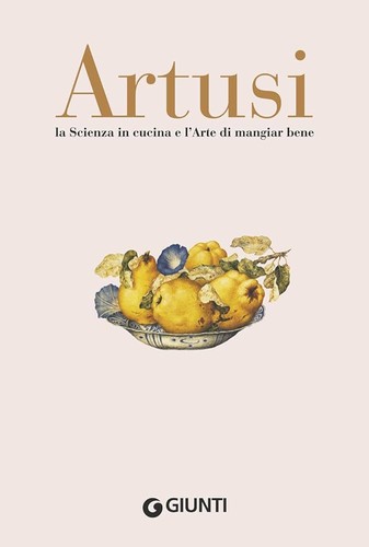 Pellegrino Artusi: La scienza in cucina e l'arte di mangiar bene (2018, Giunti)