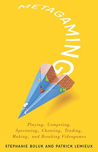 Patrick LeMieux, Stephanie Boluk: Metagaming (2017, University Of Minnesota Press)