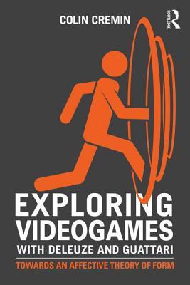 Colin Cremin: Exploring Videogames with Deleuze and Guattari (2015, Routledge)