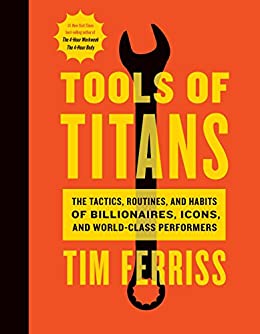 Timothy Ferriss: Tools of Titans: The Tactics, Routines, and Habits of Billionaires, Icons, and World-Class Performers (2016, Houghton Mifflin Harcourt)