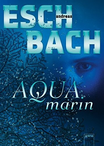 Andreas Eschbach: Aquamarin (2015, Arena Verlag GmbH)