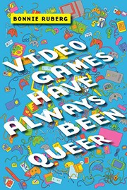 Bonnie Ruberg: Video Games Have Always Been Queer (2019, NYU Press)