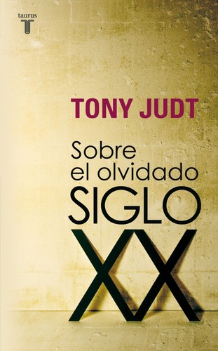 Tony Judt: Sobre el olvidado siglo XX (2013, Taurus)