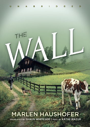 Kathe Mazur, Marlen Haushofer: The Wall (AudiobookFormat, 2013, Blackstone Audiobooks, Blackstone Audio, Inc.)