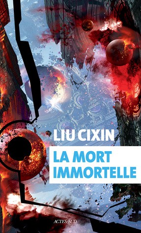 Liu Cixin: La Mort immortelle (French language, 2018, Actes Sud)