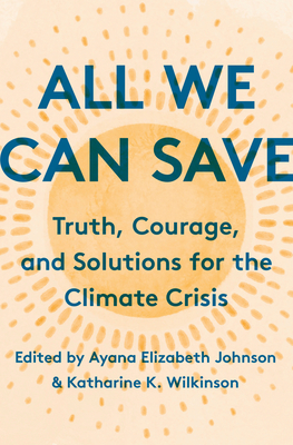 adrienne maree brown, Ayana Elizabeth Johnson, Sherri Mitchell, Catherine Pierce, Kate Marvel: All We Can Save (2020, Random House Publishing Group)