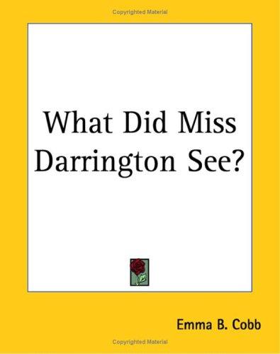 Emma B. Cobb: What Did Miss Darrington See? (Paperback, 2004, Kessinger Publishing)