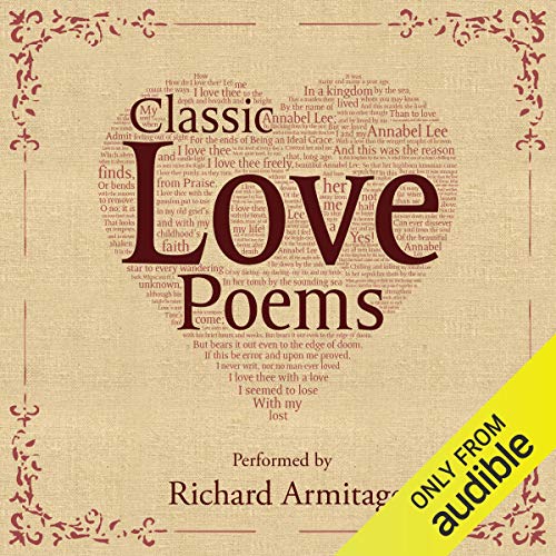 Elizabeth Barrett Browning, William Shakespeare, Edgar Allan Poe, George Eliot, Alfred Tennyson, Andrew Marvell, John Keats, Percy Bysshe Shelley, The Bible, Robert Browning, Christopher Marlowe, George Gordon Byron, Ralph Waldo Emerson, Richard Armitage (narrator): Classic Love Poems (AudiobookFormat, Audible Studios)