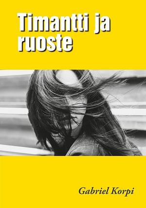 Gabriel Korpi: Timantti ja ruoste (Paperback, Finnish language, Books on Demand)