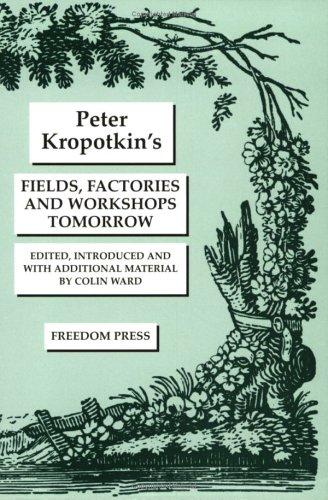 Peter Kropotkin: Fields, factories, and workshops tomorrow (1985, Freedom Press)